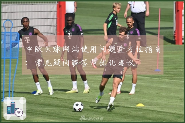 中欧买球网站使用问题全方位指南：常见疑问解答与优化建议